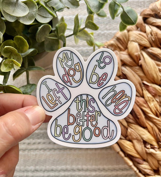 I Left My Dog This Better Be Good Sticker
