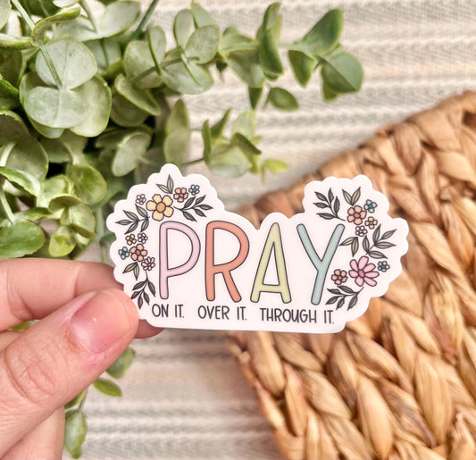 Pray On It Over It Through It Sticker